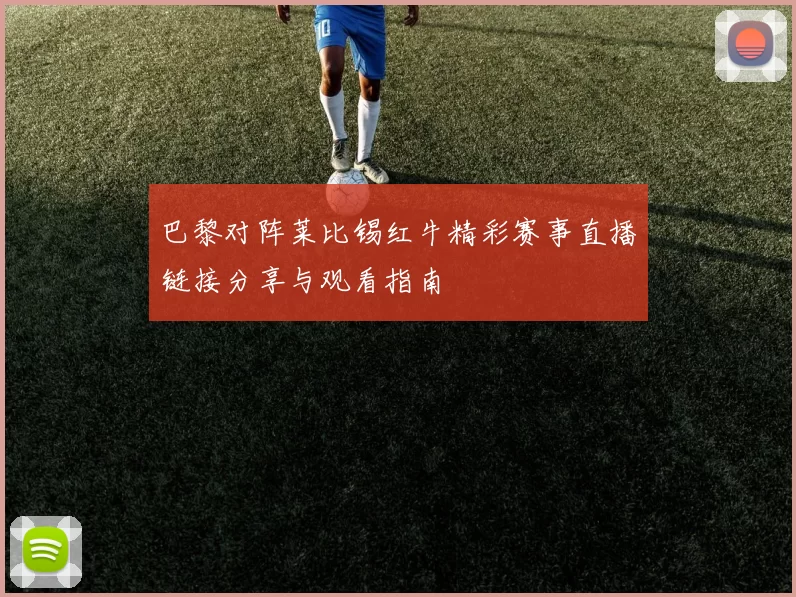 巴黎对阵莱比锡红牛精彩赛事直播链接分享与观看指南