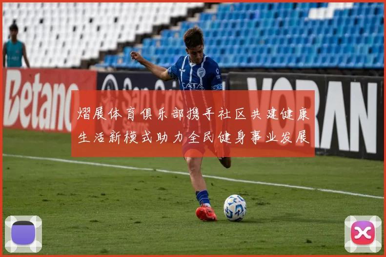 熠展体育俱乐部携手社区共建健康生活新模式助力全民健身事业发展